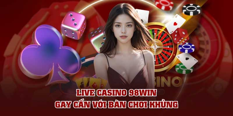 Các tựa game live casino 98win