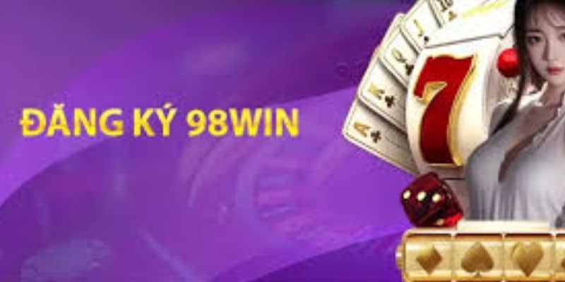Bỏ túi 3 bước đăng ký 98win